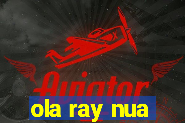 ola ray nua